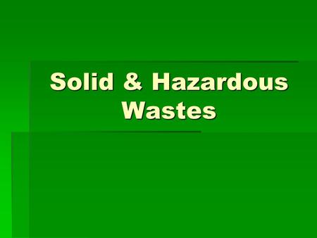 Solid & Hazardous Wastes. Domestic Waste  38 % Paper  18% Yard waste  8% Metals  8% Plastic (20% by volume)  7% Glass  7% Food  14% Miscellaneous.