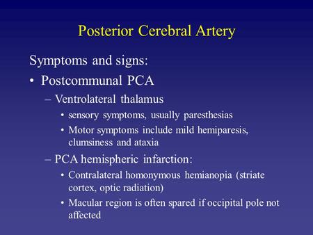 Posterior Cerebral Artery Symptoms and signs: Postcommunal PCA –Ventrolateral thalamus sensory symptoms, usually paresthesias Motor symptoms include mild.