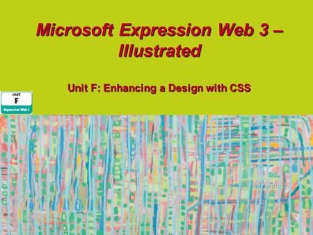 Microsoft Expression Web 3 – Illustrated Unit F: Enhancing a Design with CSS.