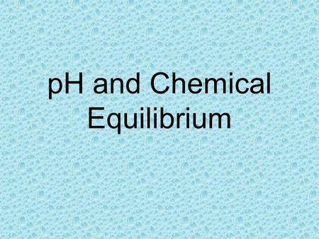 PH and Chemical Equilibrium. Acid-base balance Water can separate to form ions H + and OH - In fresh water, these ions are equally balanced An imbalance.