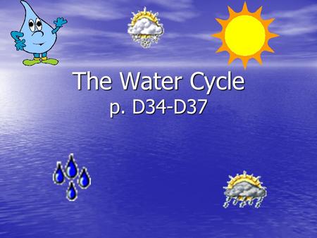 The Water Cycle p. D34-D37.