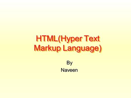 HTML(Hyper Text Markup Language) ByNaveen. Introduction HTML or Hyper Text Markup Language is the standard markup language Its used to create the web.