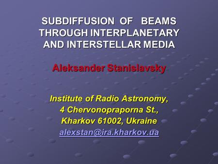 SUBDIFFUSION OF BEAMS THROUGH INTERPLANETARY AND INTERSTELLAR MEDIA Aleksander Stanislavsky Institute of Radio Astronomy, 4 Chervonopraporna St., Kharkov.