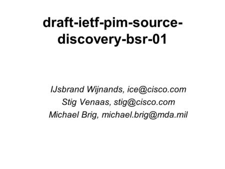 Draft-ietf-pim-source- discovery-bsr-01 IJsbrand Wijnands, Stig Venaas, Michael Brig,