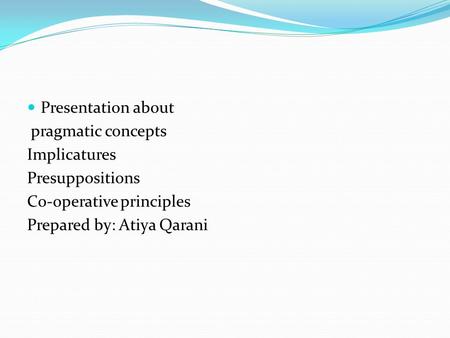 Presentation about pragmatic concepts Implicatures Presuppositions