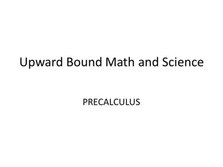 Upward Bound Math and Science PRECALCULUS. Slope of Line The Slope of a Line is give by the formula Find the slope of the line (-1,4) and (2,-2)