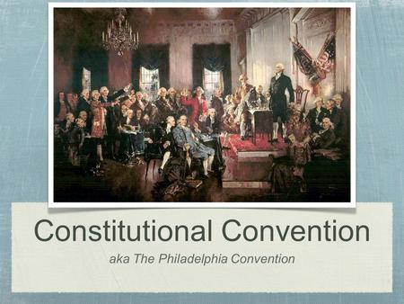 Aka The Philadelphia Convention Constitutional Convention.