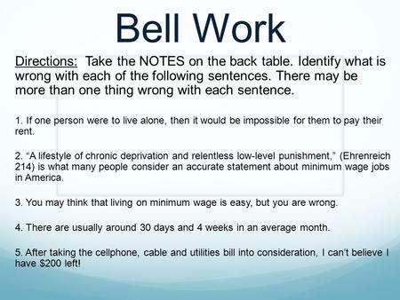 Bell Work Directions: Take the NOTES on the back table. Identify what is wrong with each of the following sentences. There may be more than one thing wrong.