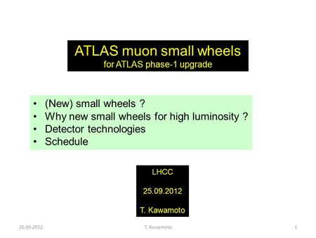 25.09.2012T. Kawamoto1 ATLAS muon small wheels for ATLAS phase-1 upgrade LHCC 25.09.2012 T. Kawamoto (New) small wheels ? Why new small wheels for high.