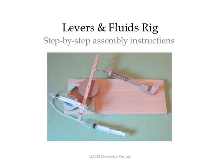 Levers & Fluids Rig Step-by-step assembly instructions (c) 2012 Mechanical Kits Ltd.