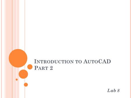 I NTRODUCTION TO A UTO CAD P ART 2 Lab 8. CHAPTER OBJECTIVES Creating New Layers Assigning Colors to Layers Assigning Linetypes Assigning Lineweight Changing.