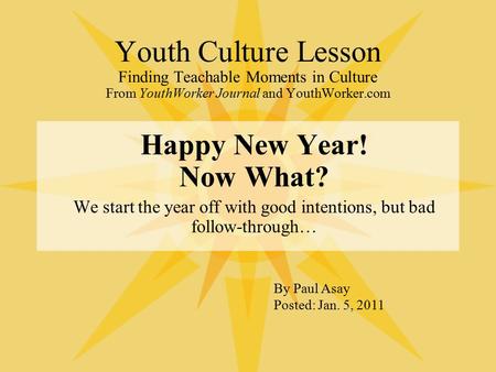 Youth Culture Lesson Finding Teachable Moments in Culture From YouthWorker Journal and YouthWorker.com Happy New Year! Now What? We start the year off.