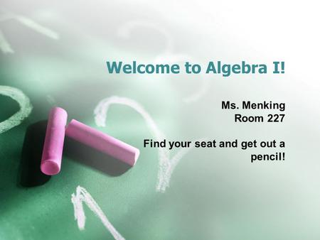 Welcome to Algebra I! Ms. Menking Room 227 Find your seat and get out a pencil!
