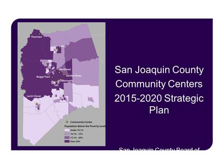 San Joaquin County Community Centers 2015-2020 Strategic Plan San Joaquin County Board of Supervisors | July 2015 -