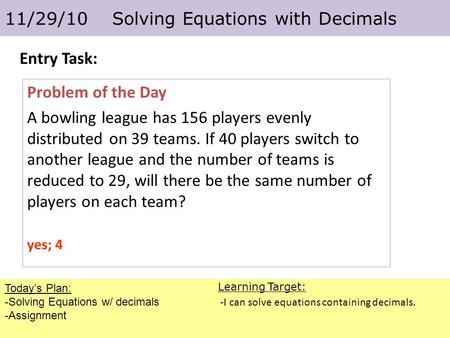 Today’s Plan: -Solving Equations w/ decimals -Assignment 11/29/10 Solving Equations with Decimals Learning Target: -I can solve equations containing decimals.