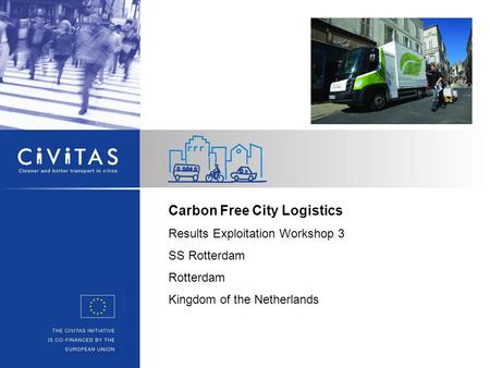 Carbon Free City Logistics Results Exploitation Workshop 3 SS Rotterdam Rotterdam Kingdom of the Netherlands.