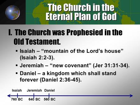 The Church in the Eternal Plan of God I. The Church was Prophesied in the Old Testament.  Isaiah – “mountain of the Lord’s house” (Isaiah 2:2-3).  Jeremiah.