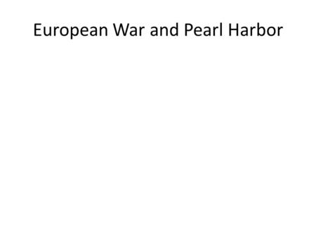 European War and Pearl Harbor. Debate So far we have looked at Japanese, Italian and German aggression. At what point (if any) should the US enter into.