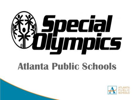 DRAFT Atlanta Public Schools. Special Olympics Everyone has heard of Special Olympics. It is the largest sports organization for children and adults with.