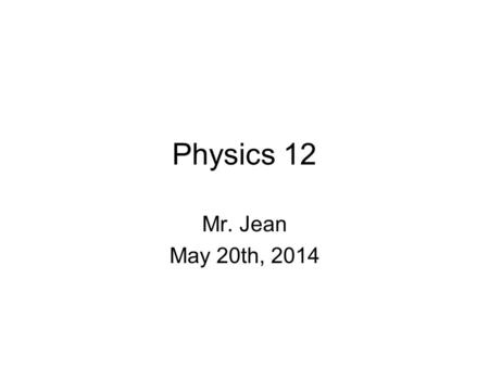 Physics 12 Mr. Jean May 20th, 2014 The plan: Video clip of the day Question #1 –Visiting the Relatives Binding energy Energy Deflection Mass and energy.