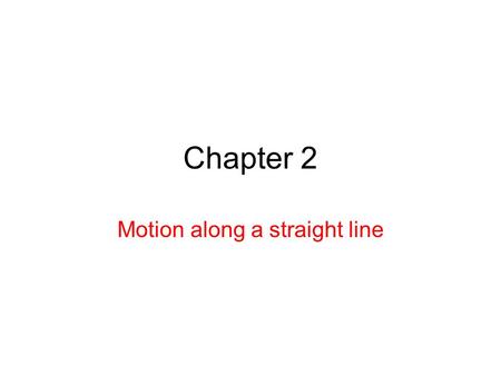 Chapter 2 Motion along a straight line 2.2 Motion Motion: change in position in relation with an object of reference. The study of motion is called kinematics.