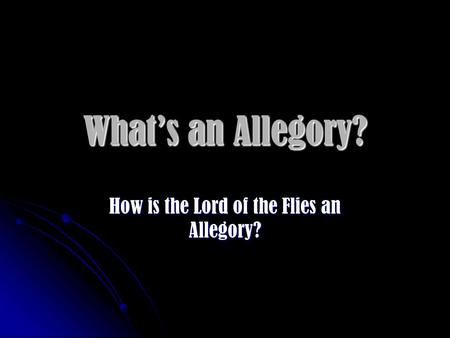 What’s an Allegory? How is the Lord of the Flies an Allegory?