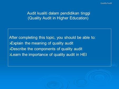 Audit kualiti dalam pendidikan tinggi (Quality Audit in Higher Education) After completing this topic, you should be able to:   Explain the meaning of.