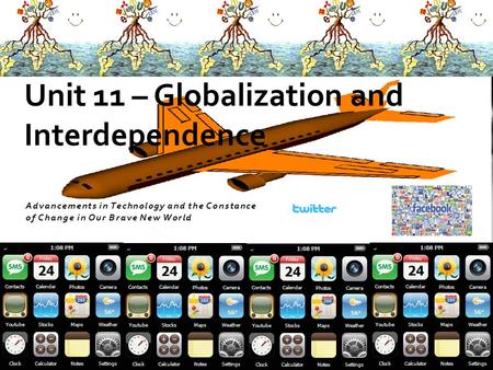 Advancements in Technology and the Constance of Change in Our Brave New World Unit 11 – Globalization and Interdependence.