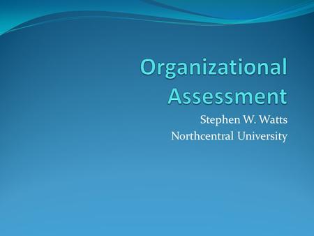 Stephen W. Watts Northcentral University. Organizational Assessment Current e-Learning Portfolio Readiness of e-Learners Maintenance Support System Needs.