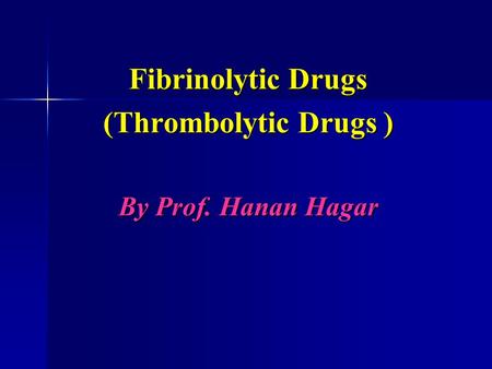 Fibrinolytic Drugs (Thrombolytic Drugs ) By Prof. Hanan Hagar.