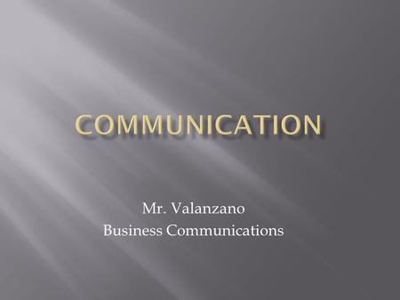 Mr. Valanzano Business Communications.  Communication – the transfer or exchange of thoughts, information, ideas, and feelings by speech (verbal), writing,