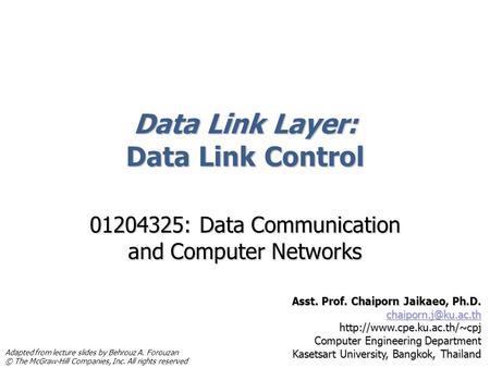Data Link Layer: Data Link Control 01204325: Data Communication and Computer Networks Asst. Prof. Chaiporn Jaikaeo, Ph.D.