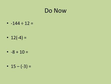 Do Now -144 ÷ 12 = 12(-4) = -8 + 10 = 15 – (-3) =.