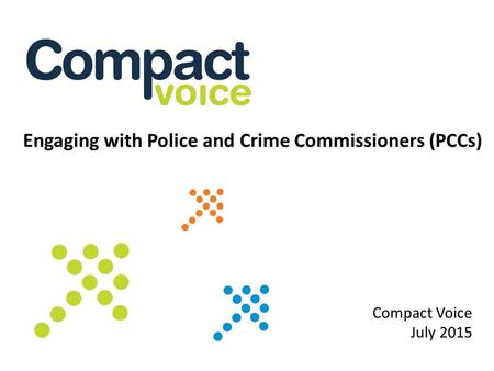 Engaging with Police and Crime Commissioners (PCCs) Compact Voice July 2015.