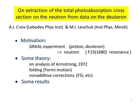 1 On extraction of the total photoabsorption cross section on the neutron from data on the deuteron  Motivation: GRAAL experiment (proton, deuteron) 