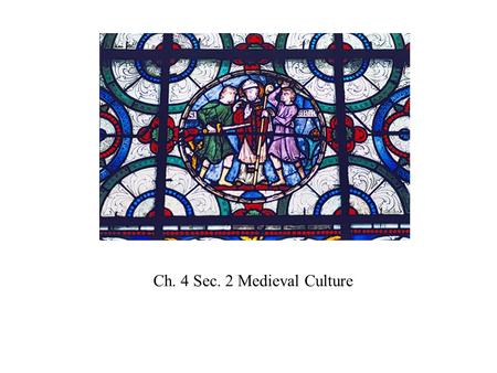 Ch. 4 Sec. 2 Medieval Culture. Flowering of Medieval Culture due to : Expansion of trade and commerce Rise of wealthy class/bourgeoisie Importance of.