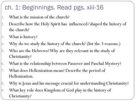 Ch. 1: Beginnings. Read pgs. xiii-16 1. What is the mission of the church? 2. Describe how the Holy Spirit has influenced/shaped the history of the church?