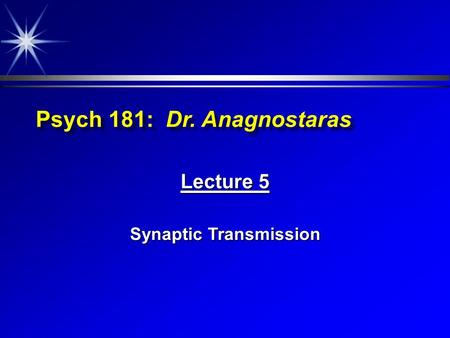 Psych 181: Dr. Anagnostaras Lecture 5 Synaptic Transmission.