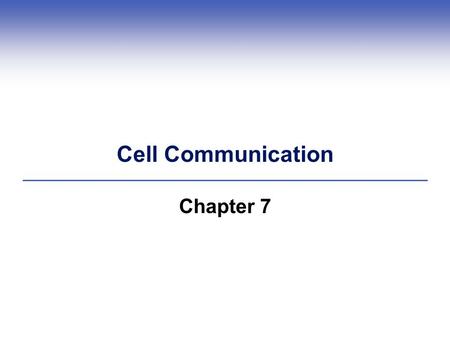 Cell Communication Chapter 7. 7.1 Cell Communication: An Overview  Cells communicate with one another through Direct channels of communication Specific.