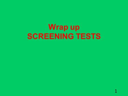 1 Wrap up SCREENING TESTS. 2 Screening test The basic tool of a screening program easy to use, rapid and inexpensive. 1.2.