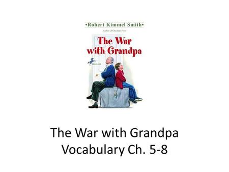The War with Grandpa Vocabulary Ch. 5-8. Vocabulary in The War with Grandpa Ch. 5-8 AdvantageArgument DisgustingSolemn WeirdRickety FixtureBallet RespectAttitude.