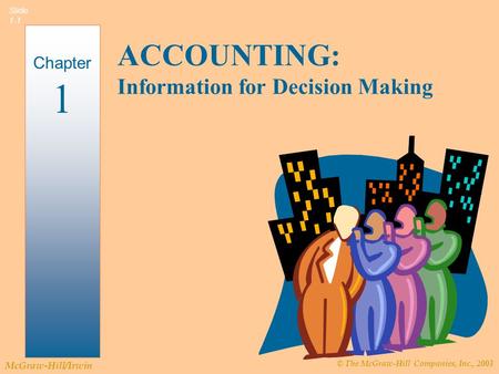 © The McGraw-Hill Companies, Inc., 2003 McGraw-Hill/Irwin Slide 1-1 ACCOUNTING: Information for Decision Making Chapter 1.