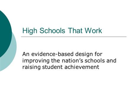 High Schools That Work An evidence-based design for improving the nation’s schools and raising student achievement.