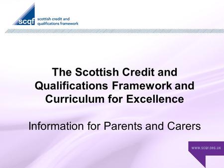 The Scottish Credit and Qualifications Framework and Curriculum for Excellence Information for Parents and Carers.