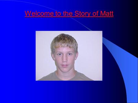 Welcome to the Story of Matt All About Me My name is Matt. I’m about 5’5” tall and probably weigh around 120-125 lbs. In my family, I have a dad, a mom,