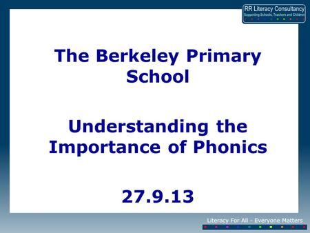 The Berkeley Primary School Understanding the Importance of Phonics 27.9.13.