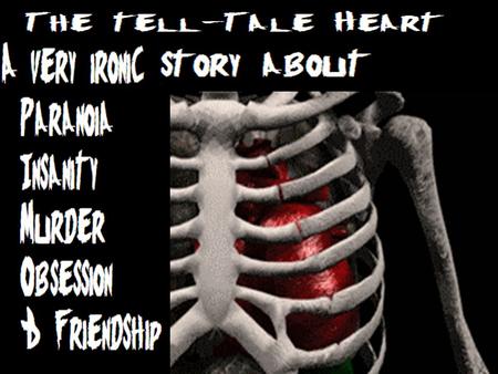 The Tell-Tale Heart Another story from Edgar Allan Poe and this time someone ends up dead, someone is crazy. And someone just does not know when to.