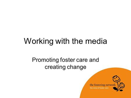 Working with the media Promoting foster care and creating change.
