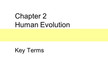 Chapter 2 Human Evolution Key Terms.  Evolution The change in the properties of populations of organisms that occur over time.  Natural selection The.