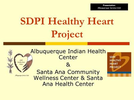 SDPI Healthy Heart Project Albuquerque Indian Health Center & Santa Ana Community Wellness Center & Santa Ana Health Center Presentation Albuquerque Service.